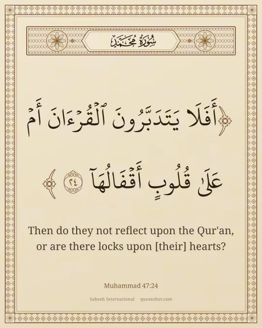 Muhammad 47:24 — أَفَلَا يَتَدَبَّرُونَ ٱلْقُرْءَانَ أَمْ عَلَىٰ قُلُوبٍ أَقْفَالُهَآ