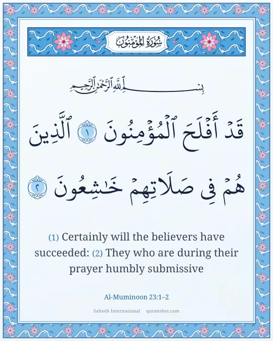 Al-Muminoon 23:1–2 — قَدْ أَفْلَحَ ٱلْمُؤْمِنُونَ ٱلَّذِينَ هُمْ فِى صَلَاتِهِمْ خَـٰشِعُونَ
