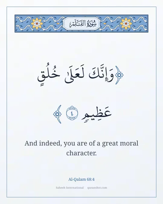 Al-Qalam 68:4 — وَإِنَّكَ لَعَلَىٰ خُلُقٍ عَظِيمٍ