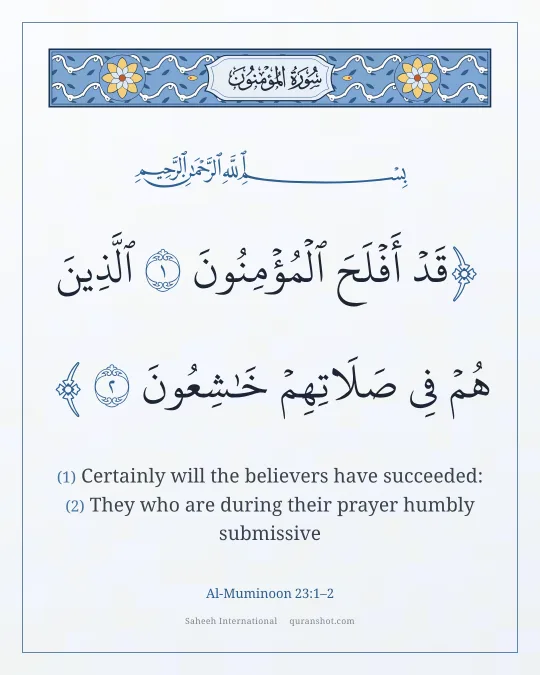 Al-Muminoon 23:1–2 — قَدْ أَفْلَحَ ٱلْمُؤْمِنُونَ ٱلَّذِينَ هُمْ فِى صَلَاتِهِمْ خَـٰشِعُونَ