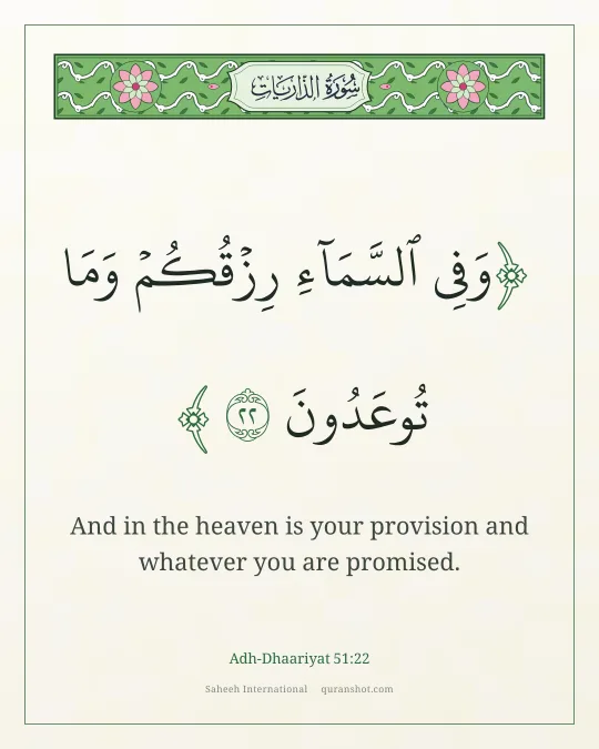 Adh-Dhaariyat 51:22 — وَفِى ٱلسَّمَآءِ رِزْقُكُمْ وَمَا تُوعَدُونَ
