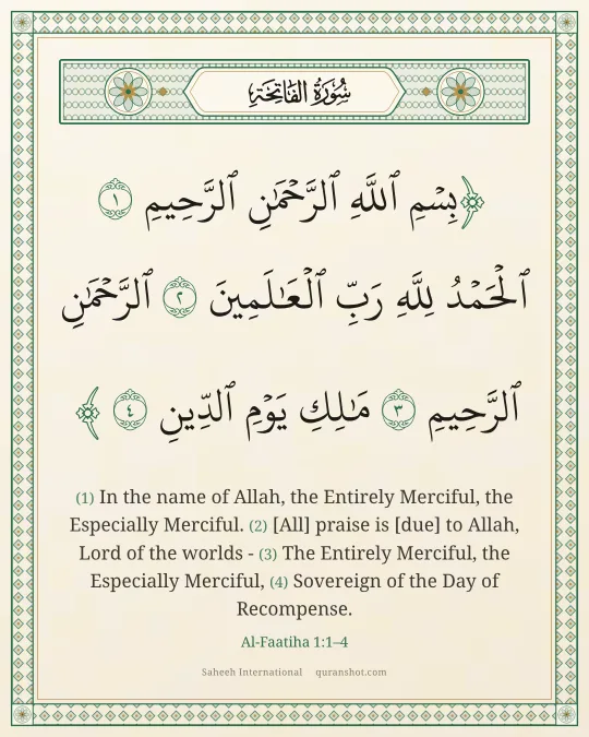 Al-Faatiha 1:1–4 — بِسْمِ ٱللَّهِ ٱلرَّحْمَـٰنِ ٱلرَّحِيمِ ٱلْحَمْدُ لِلَّهِ رَبِّ ٱلْعَـٰلَمِينَ ٱلرَّحْمَـٰنِ ٱلرَّحِيمِ مَـٰلِكِ يَوْمِ ٱلدِّينِ
