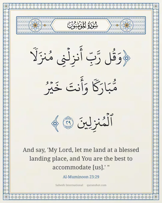 Al-Muminoon 23:29 — وَقُل رَّبِّ أَنزِلْنِى مُنزَلًا مُّبَارَكًا وَأَنتَ خَيْرُ ٱلْمُنزِلِينَ