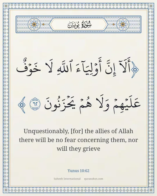 Yunus 10:62 — أَلَآ إِنَّ أَوْلِيَآءَ ٱللَّهِ لَا خَوْفٌ عَلَيْهِمْ وَلَا هُمْ يَحْزَنُونَ