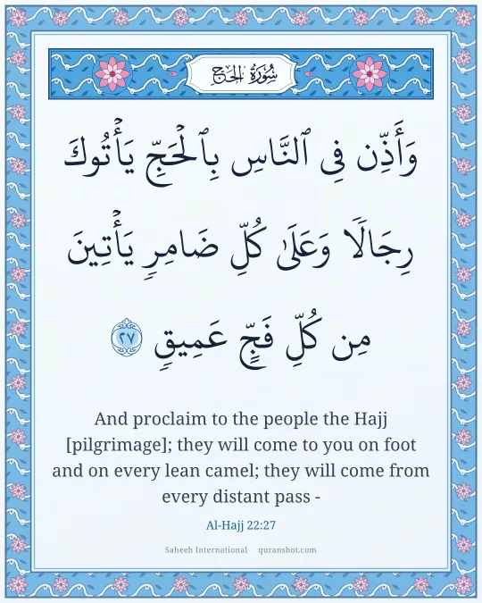 Al-Hajj 22:27 — وَأَذِّن فِى ٱلنَّاسِ بِٱلْحَجِّ يَأْتُوكَ رِجَالًا وَعَلَىٰ كُلِّ ضَامِرٍ يَأْتِينَ مِن كُلِّ فَجٍّ عَمِيقٍ