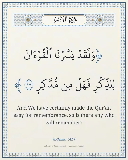 Al-Qamar 54:17 — وَلَقَدْ يَسَّرْنَا ٱلْقُرْءَانَ لِلذِّكْرِ فَهَلْ مِن مُّدَّكِرٍ