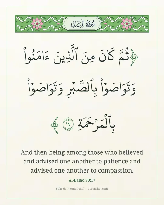 Al-Balad 90:17 — ثُمَّ كَانَ مِنَ ٱلَّذِينَ ءَامَنُوا۟ وَتَوَاصَوْا۟ بِٱلصَّبْرِ وَتَوَاصَوْا۟ بِٱلْمَرْحَمَةِ