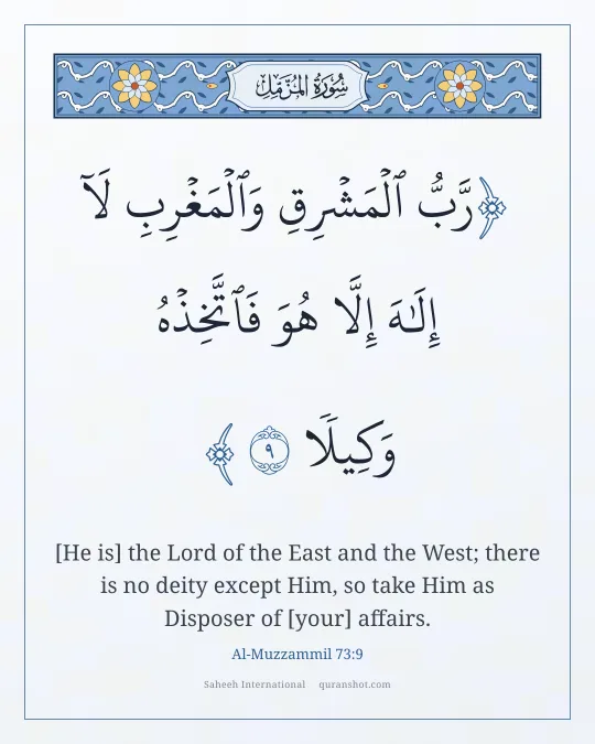 Al-Muzzammil 73:9 — رَّبُّ ٱلْمَشْرِقِ وَٱلْمَغْرِبِ لَآ إِلَـٰهَ إِلَّا هُوَ فَٱتَّخِذْهُ وَكِيلًا