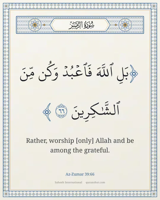 Az-Zumar 39:66 — بَلِ ٱللَّهَ فَٱعْبُدْ وَكُن مِّنَ ٱلشَّـٰكِرِينَ